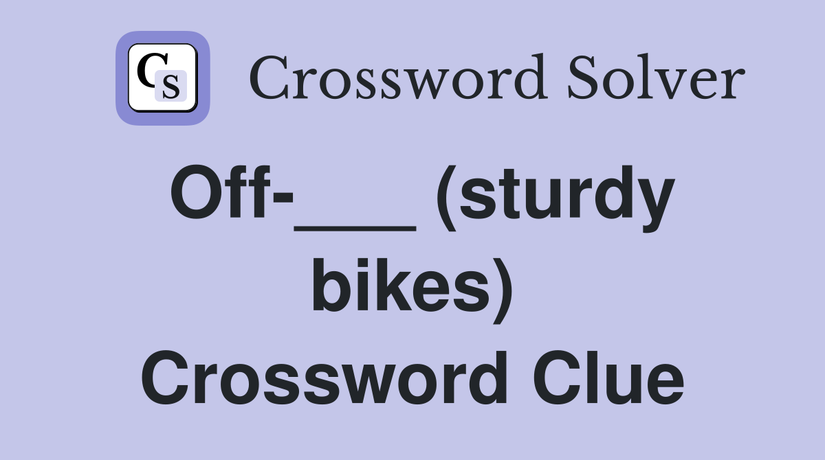 Off-___ (sturdy bikes) Crossword Clue