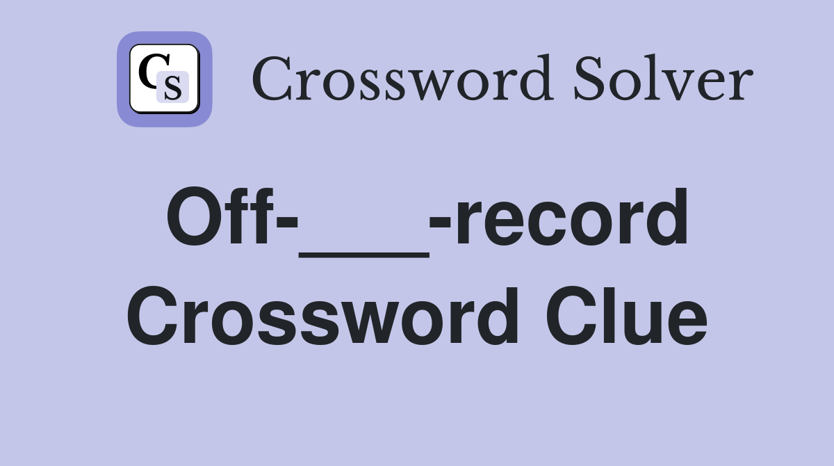 Off-___-record Crossword Clue