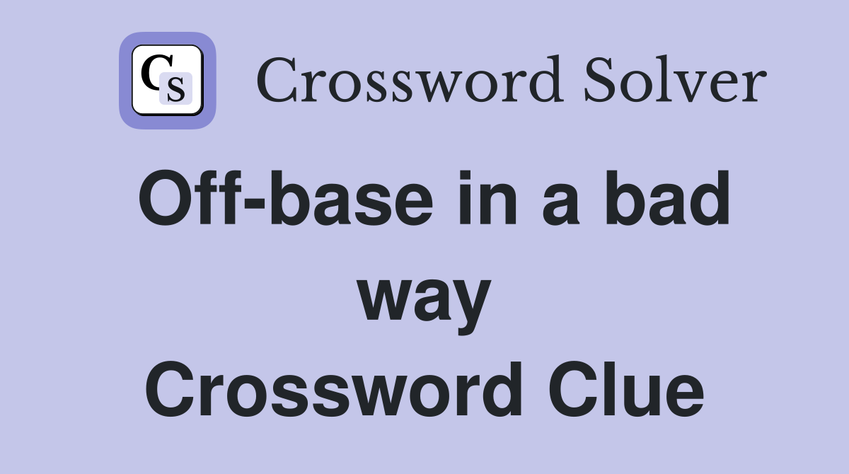 Off-base in a bad way Crossword Clue