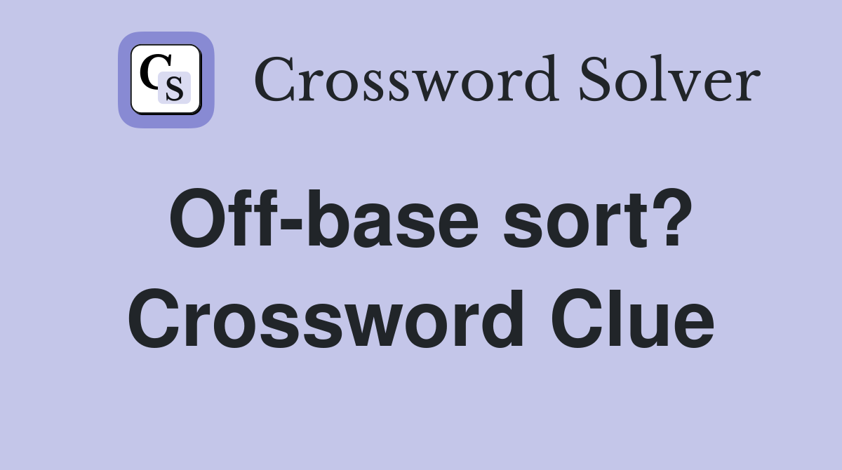 Off-base sort? Crossword Clue