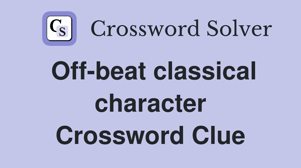 Off-beat classical character Crossword Clue