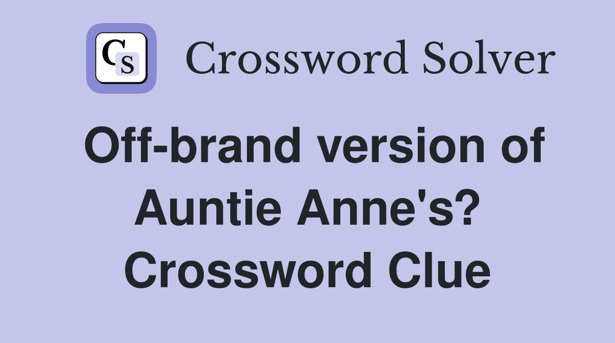Off-brand version of Auntie Anne's? Crossword Clue