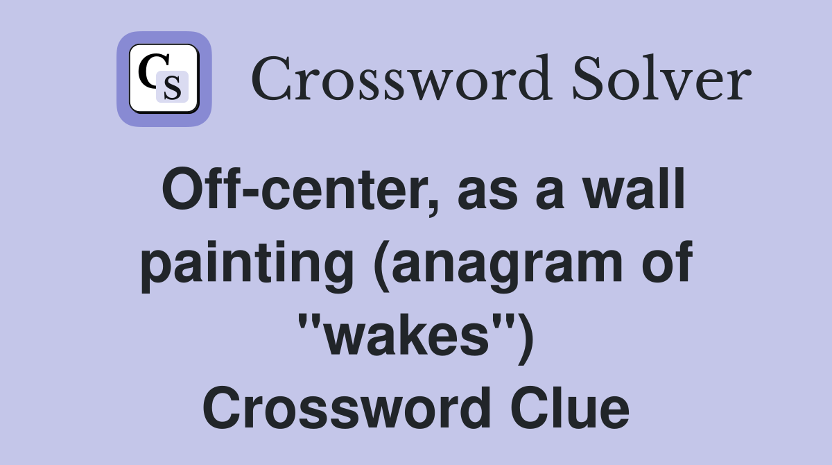 Off-center, as a wall painting (anagram of "wakes") Crossword Clue