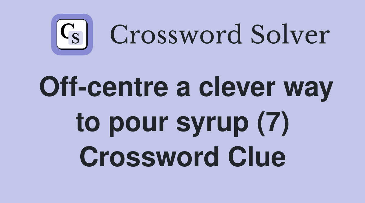 Off-centre a clever way to pour syrup (7) Crossword Clue