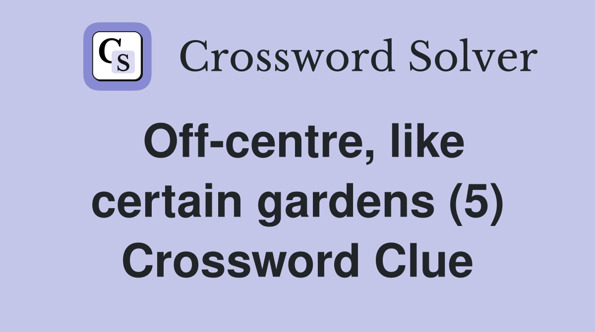 Off-centre, like certain gardens (5) Crossword Clue