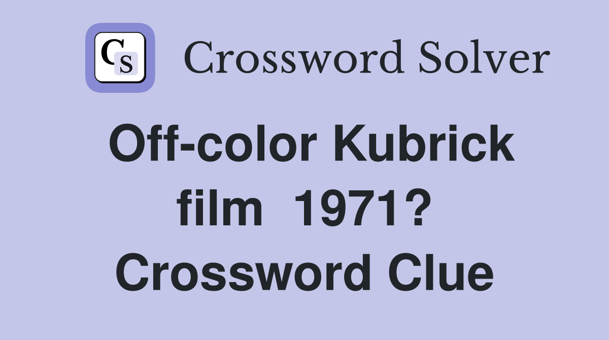 Off-color Kubrick film  1971? Crossword Clue