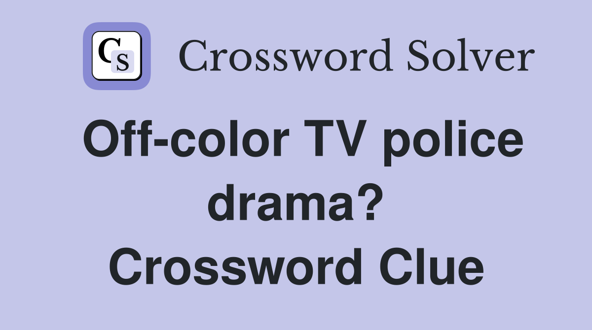 Off-color TV police drama? Crossword Clue