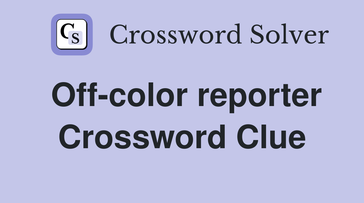 Off-color reporter Crossword Clue