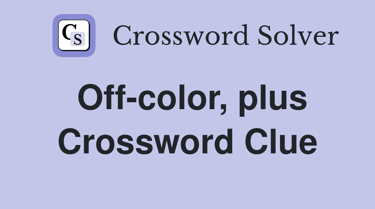 Off-color, plus Crossword Clue