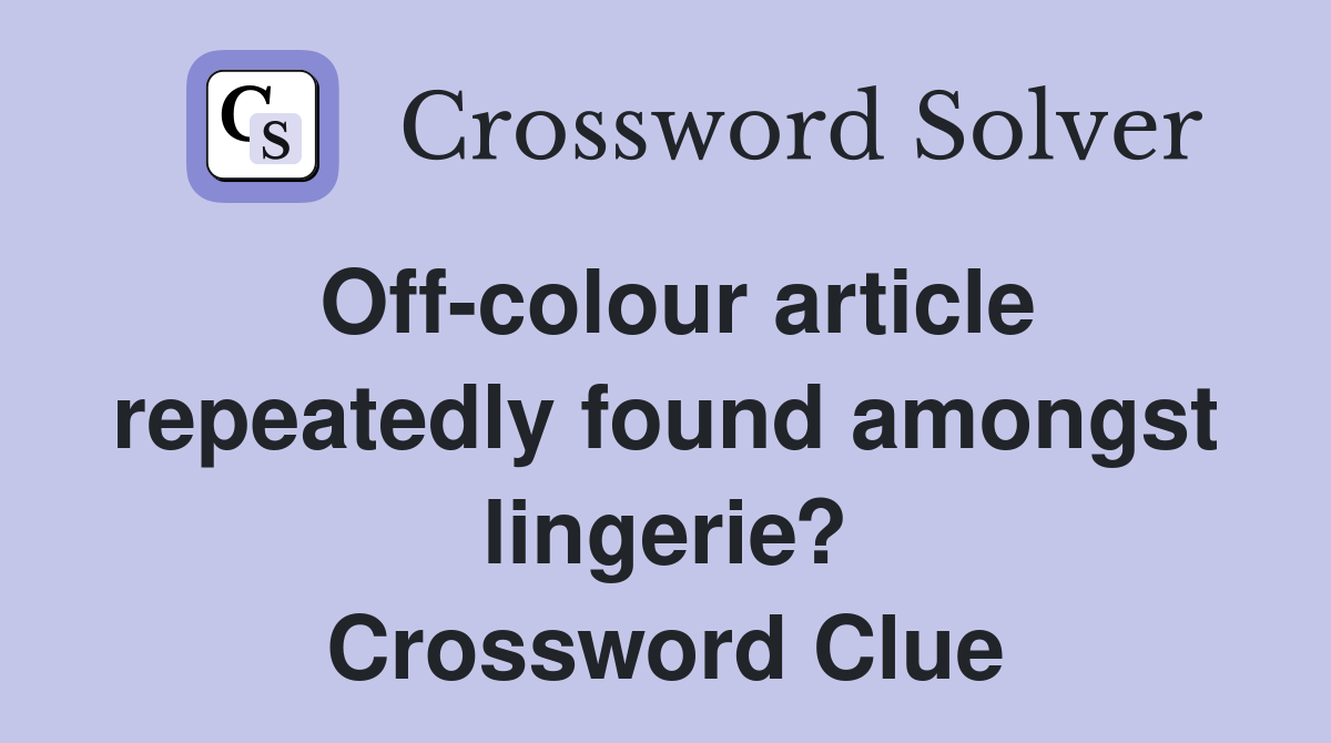 Off-colour article repeatedly found amongst lingerie? Crossword Clue