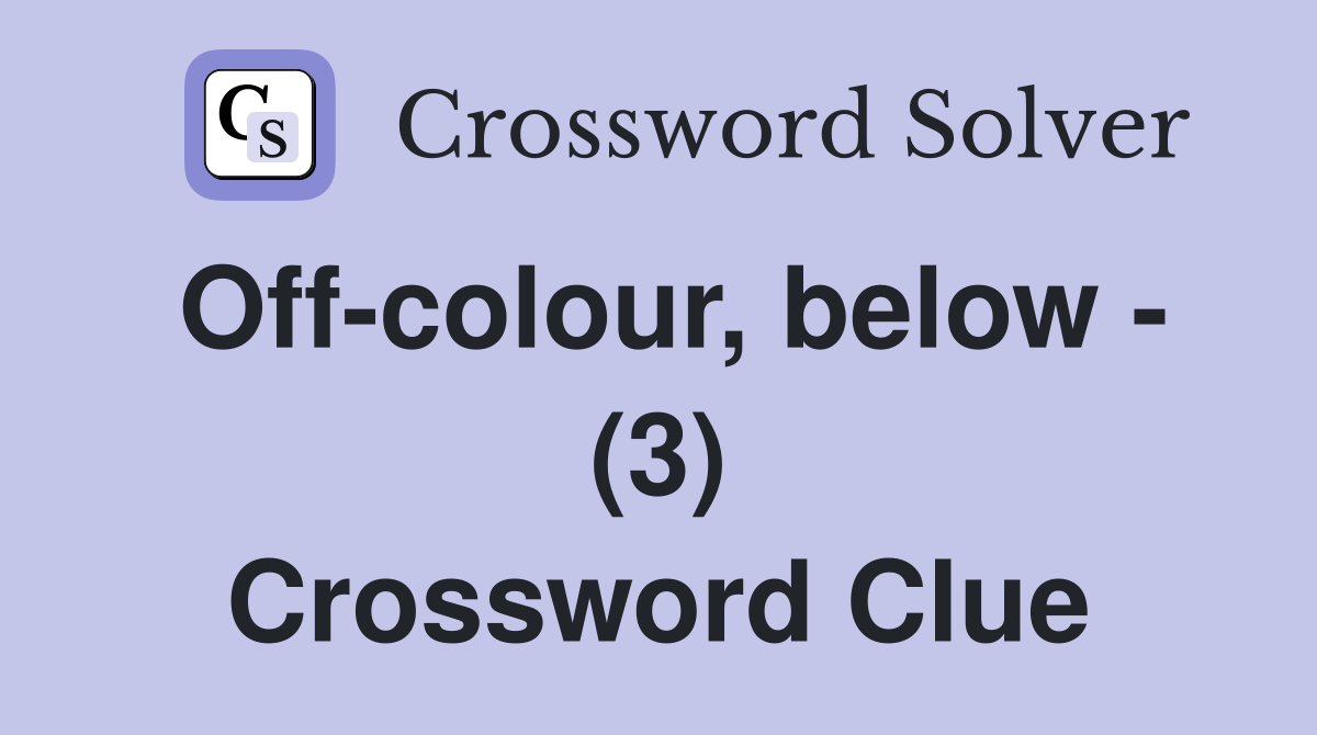 Off-colour, below - (3) Crossword Clue