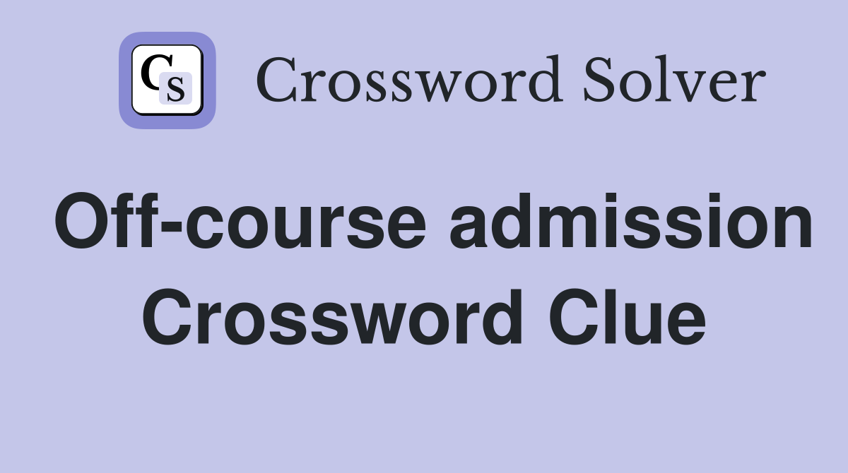 Off-course admission Crossword Clue