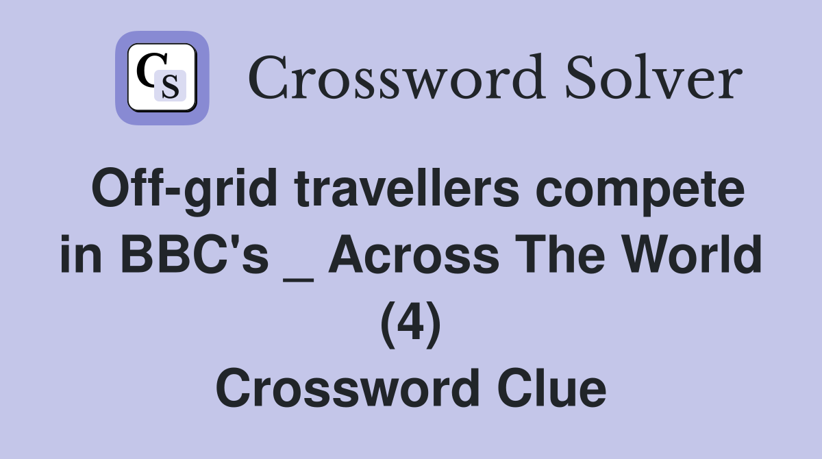 Off-grid travellers compete in BBC's _ Across The World (4) Crossword Clue