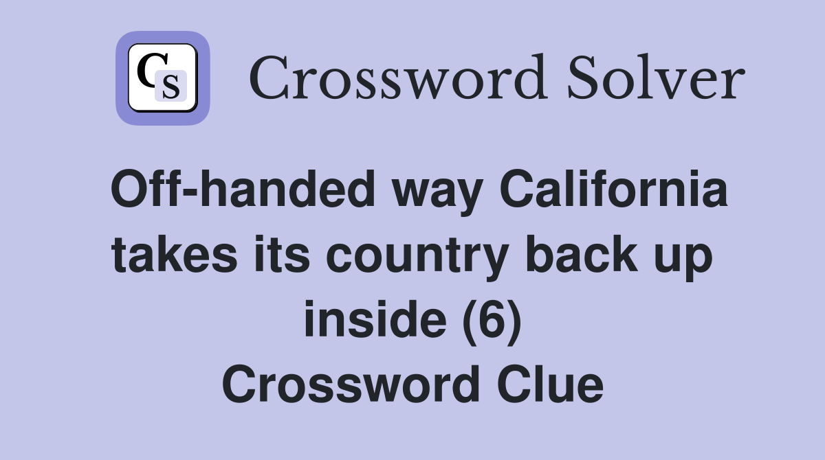 Off-handed way California takes its country back up inside (6) Crossword Clue