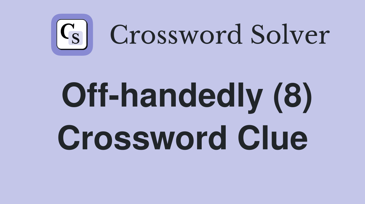 Off-handedly (8) Crossword Clue