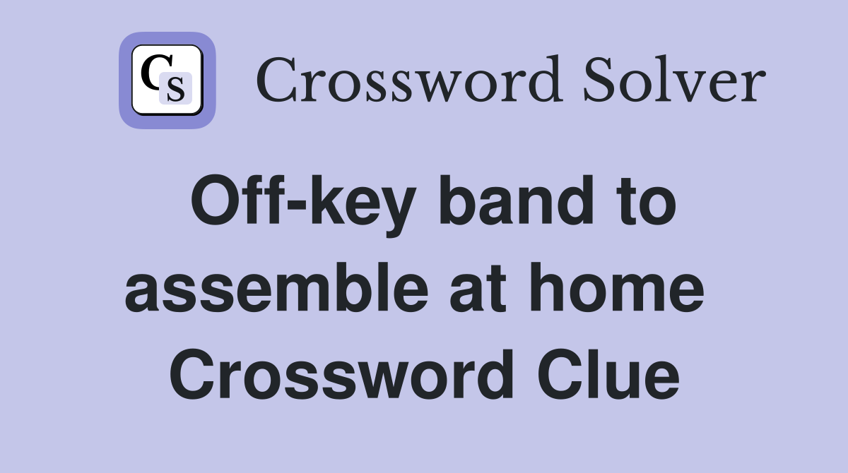 Off-key band to assemble at home  Crossword Clue