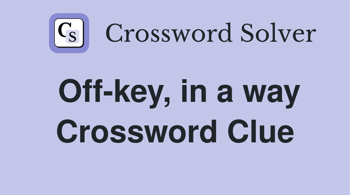 Off-key, in a way Crossword Clue