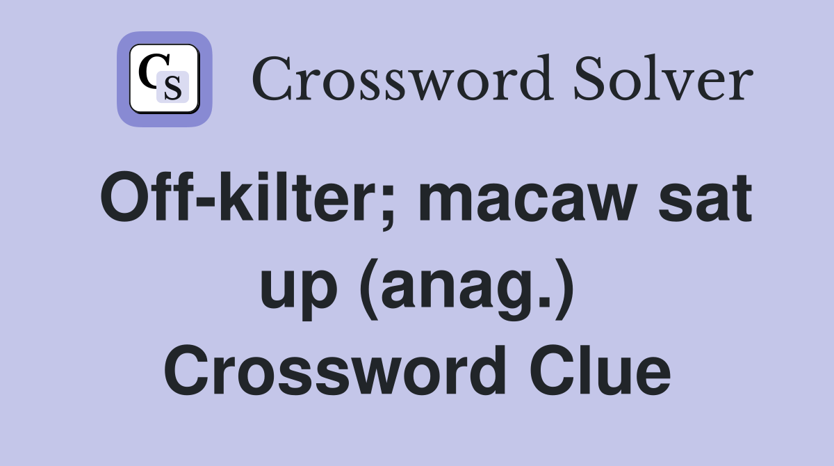 Off-kilter; macaw sat up (anag.) Crossword Clue
