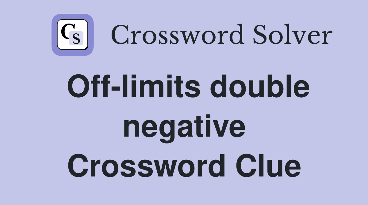Off-limits double negative Crossword Clue