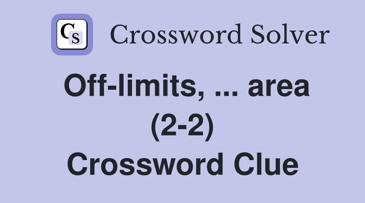 Off-limits, ... area (2-2) Crossword Clue