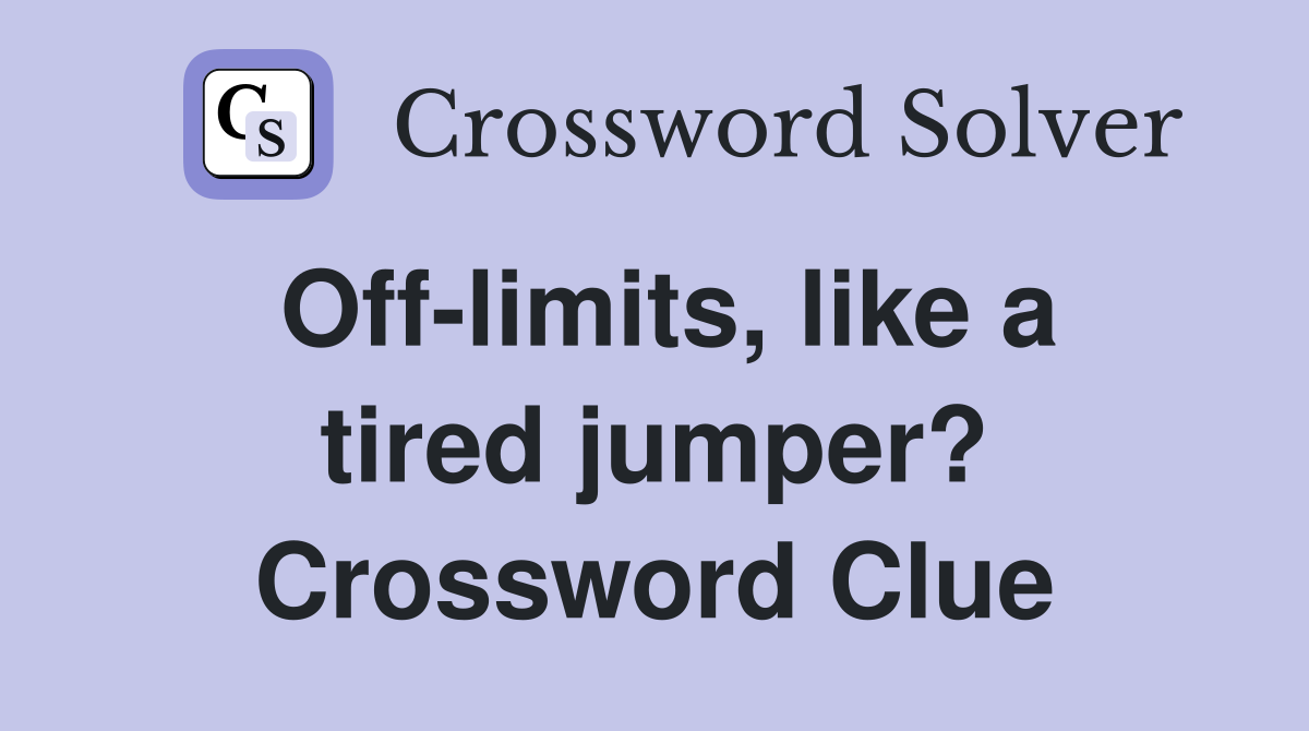 Off-limits, like a tired jumper? Crossword Clue