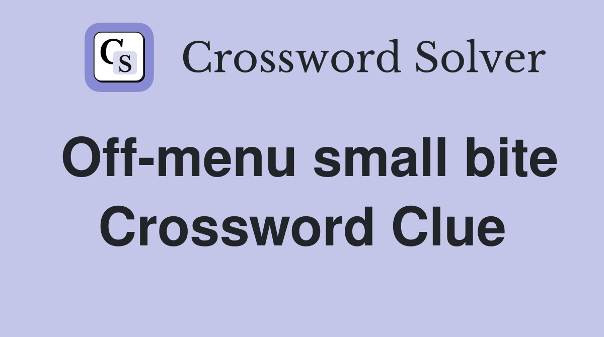 Off-menu small bite Crossword Clue