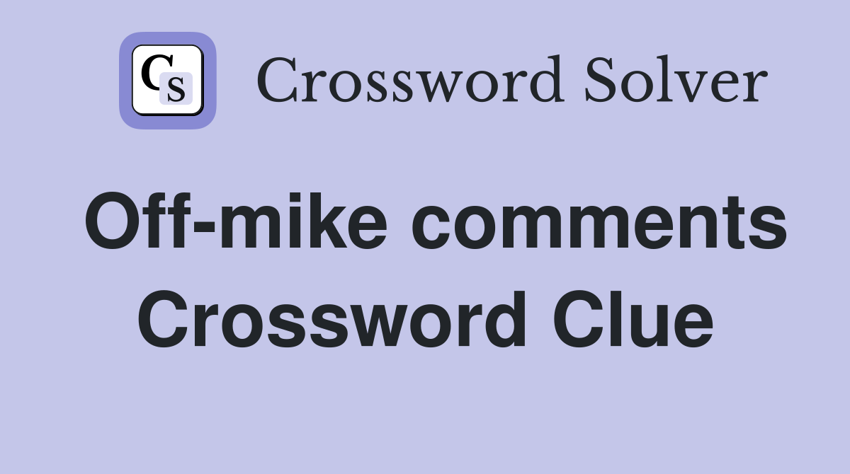 Off-mike comments Crossword Clue