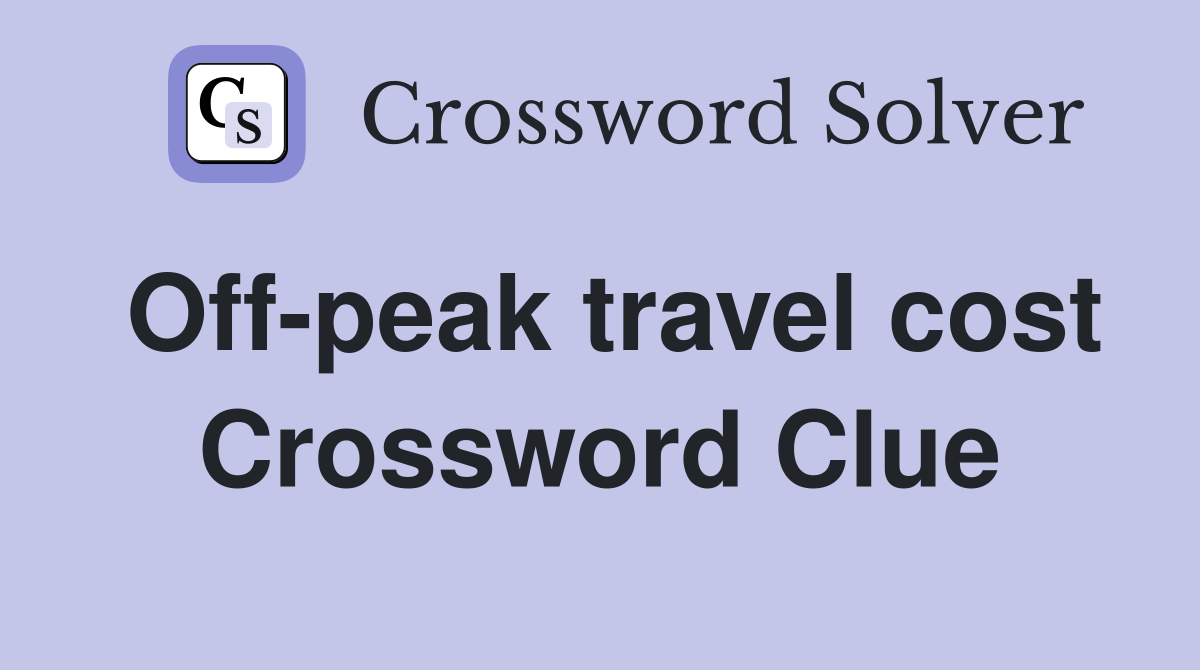 Off-peak travel cost Crossword Clue