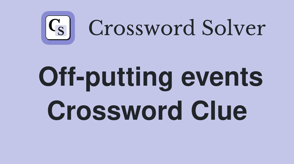 Off-putting events Crossword Clue