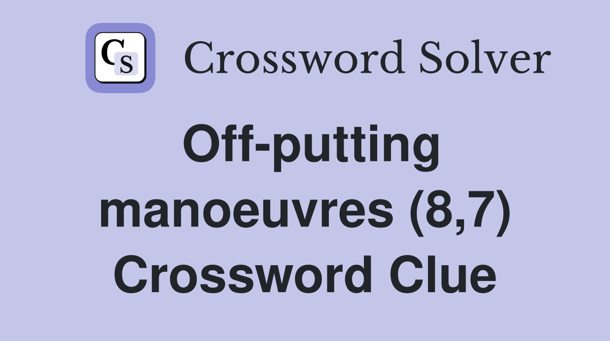 Off-putting manoeuvres (8,7) Crossword Clue