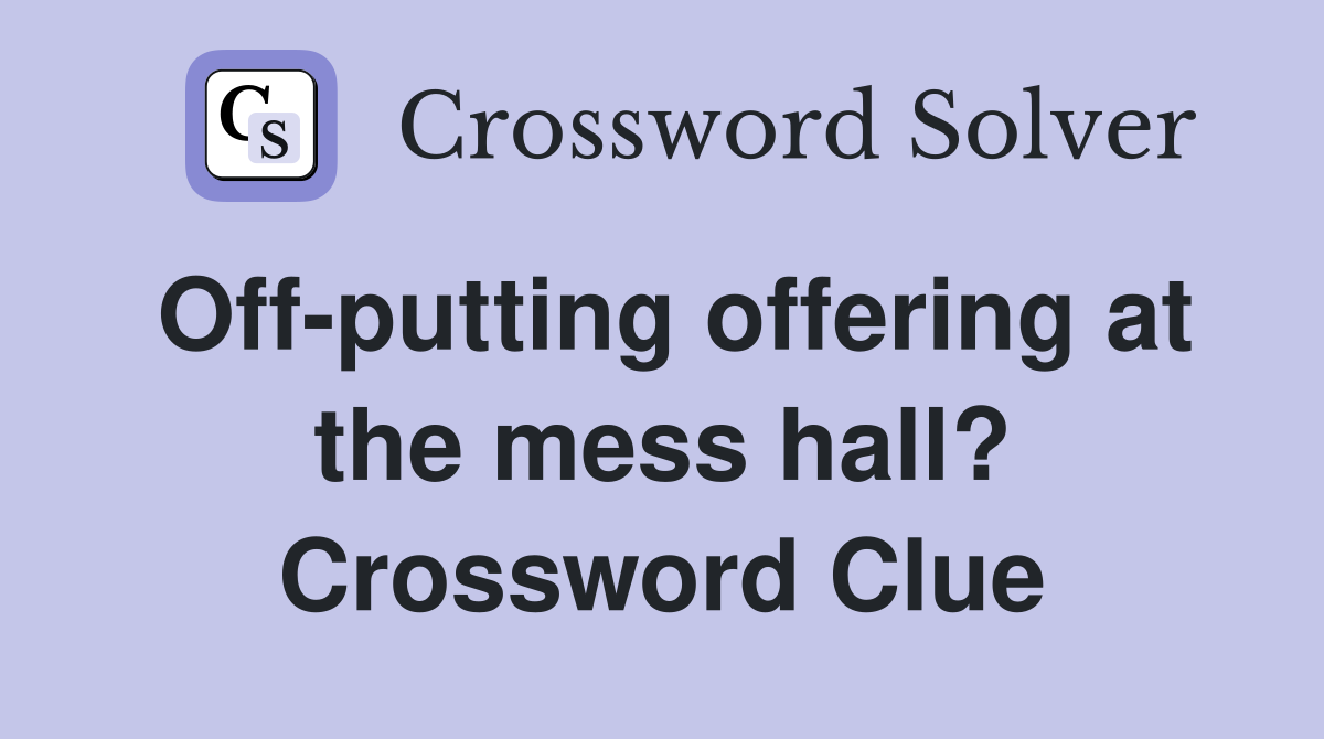 Off-putting offering at the mess hall? Crossword Clue