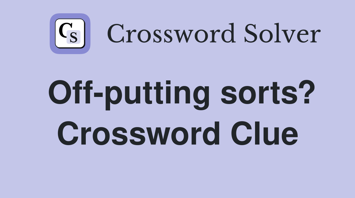 Off-putting sorts? Crossword Clue