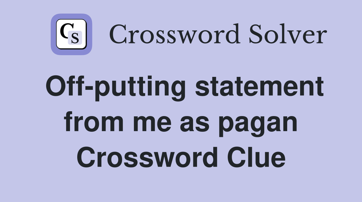 Off-putting statement from me as pagan Crossword Clue