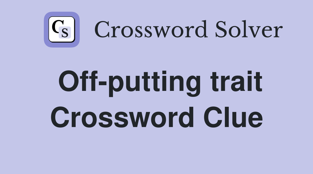 Off-putting trait Crossword Clue