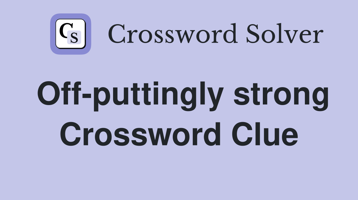 Off-puttingly strong Crossword Clue