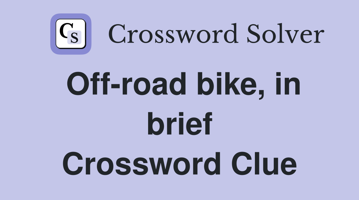 Off-road bike, in brief Crossword Clue