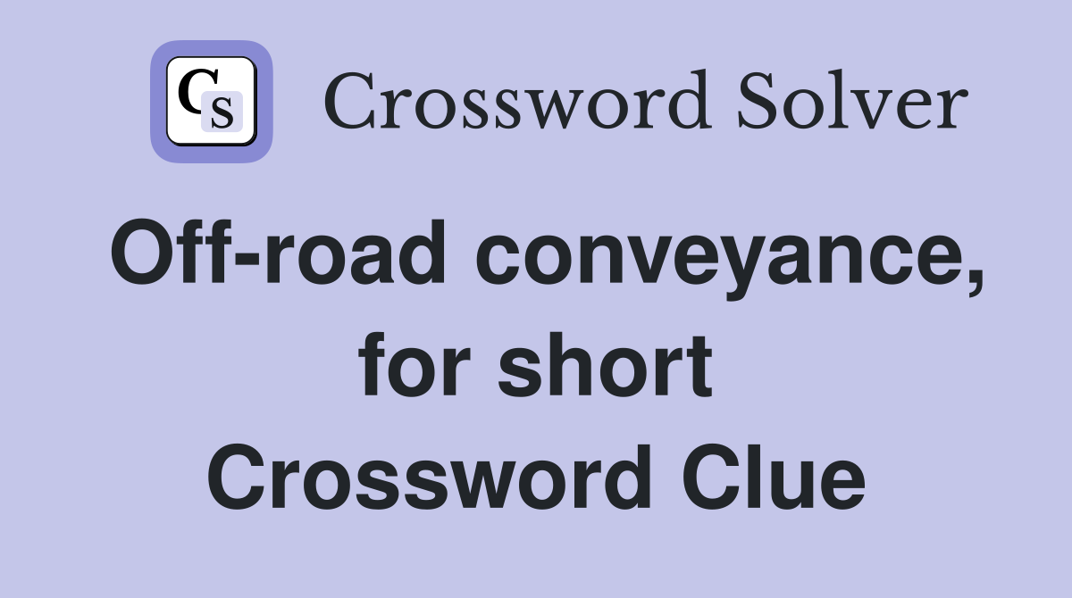 Off-road conveyance, for short Crossword Clue
