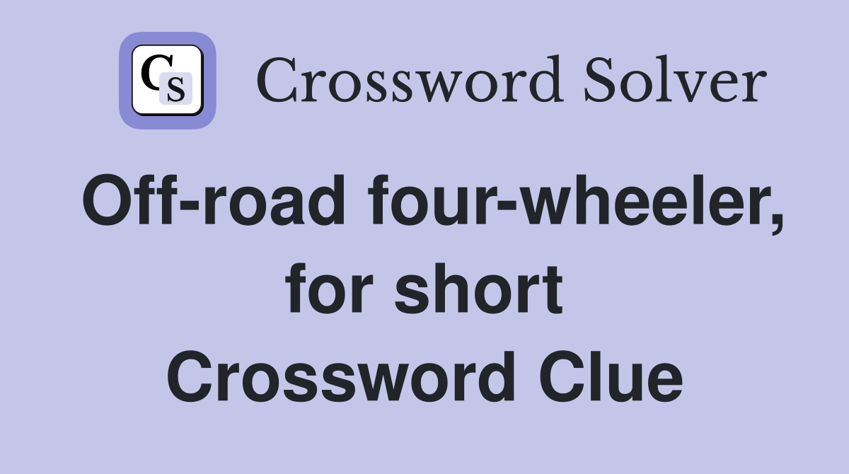 Off-road four-wheeler, for short Crossword Clue