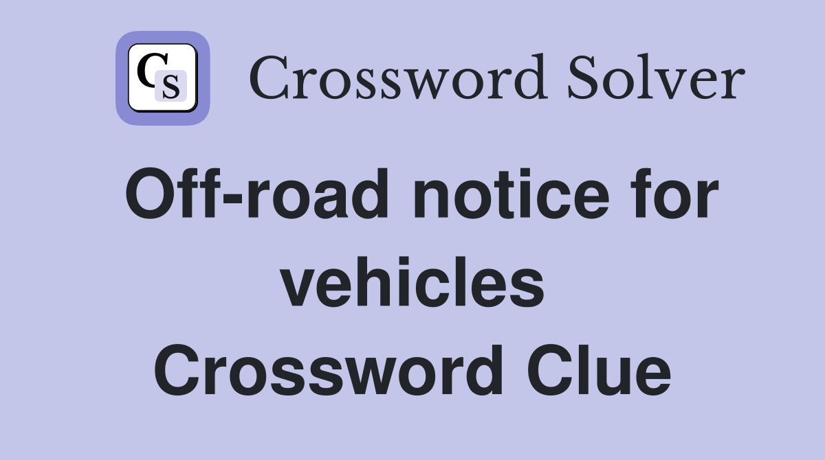 Off-road notice for vehicles Crossword Clue