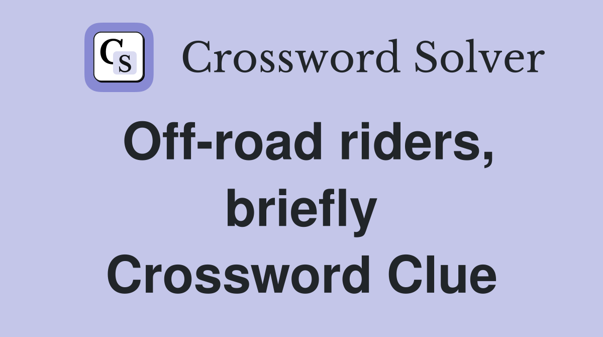 Off-road riders, briefly Crossword Clue