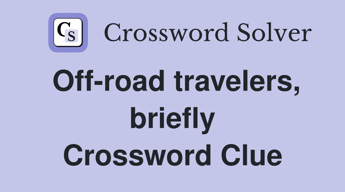 Off-road travelers, briefly Crossword Clue