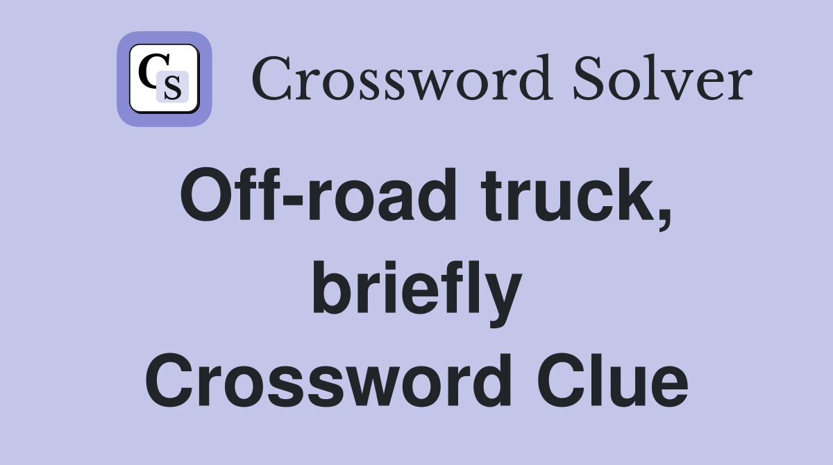 Off-road truck, briefly Crossword Clue