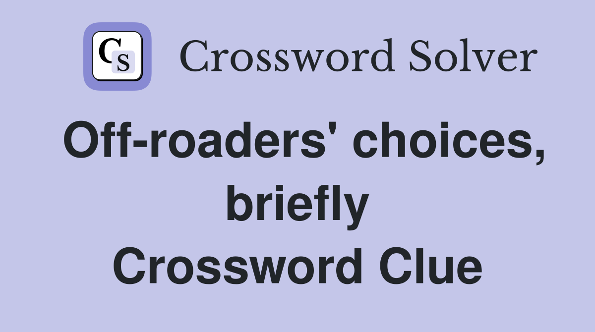Off-roaders' choices, briefly Crossword Clue