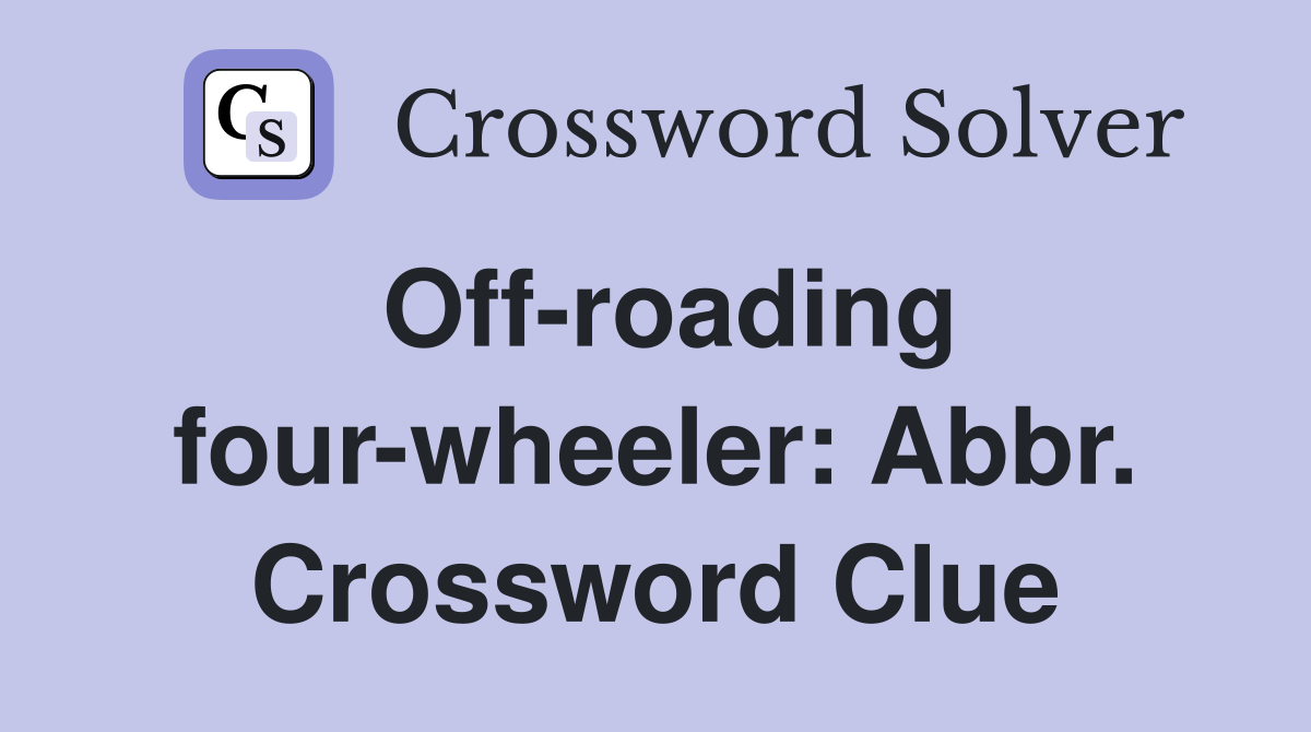 Off-roading four-wheeler: Abbr. Crossword Clue