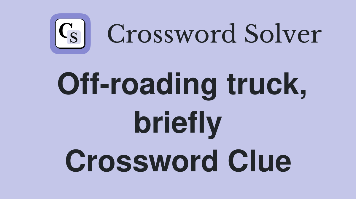 Off-roading truck, briefly Crossword Clue