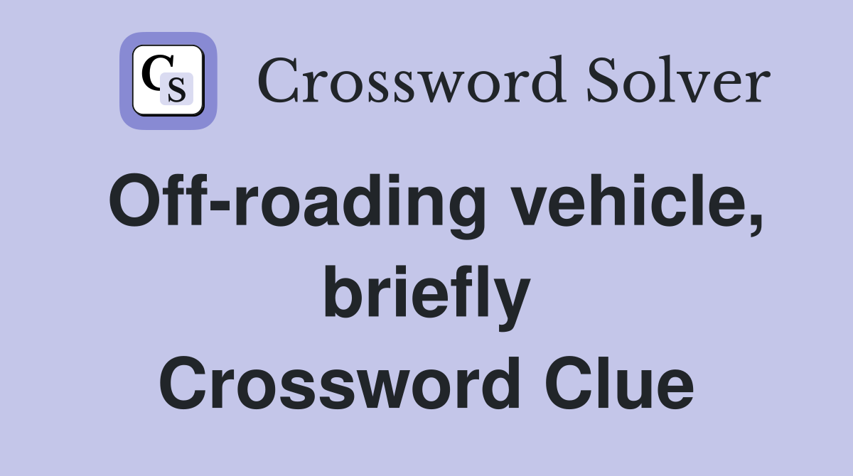 Off-roading vehicle, briefly Crossword Clue