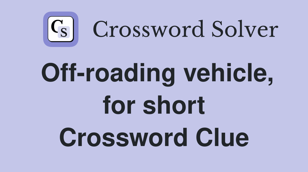 Off-roading vehicle, for short Crossword Clue