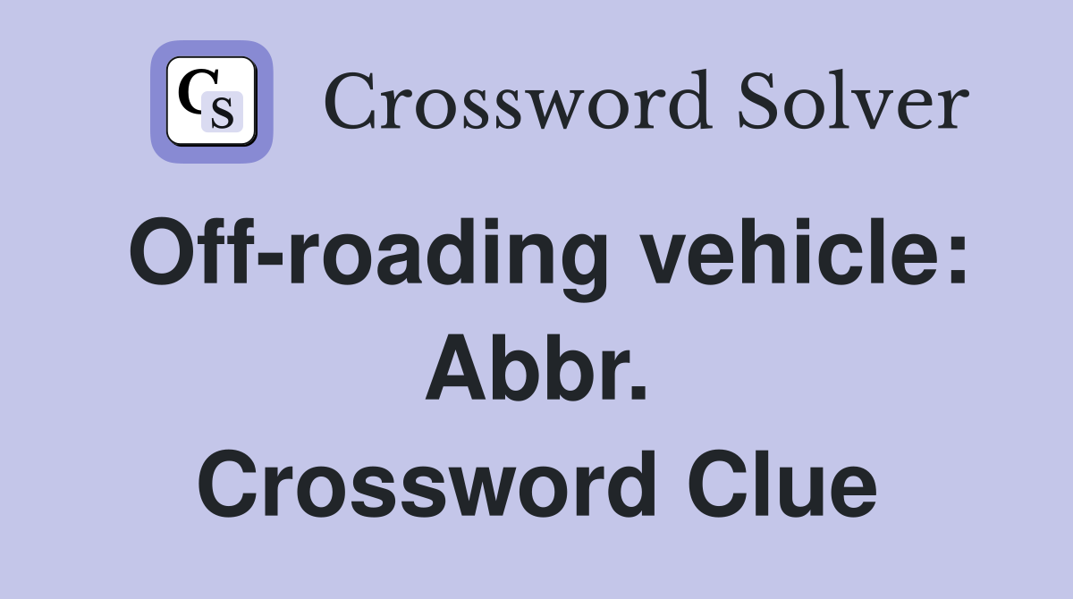 Off-roading vehicle: Abbr. Crossword Clue