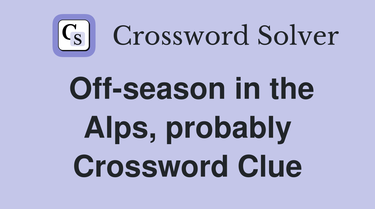 Off-season in the Alps, probably Crossword Clue