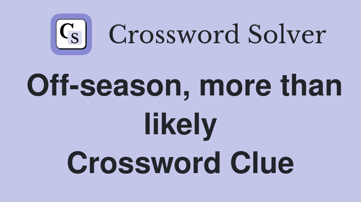 Off-season, more than likely Crossword Clue